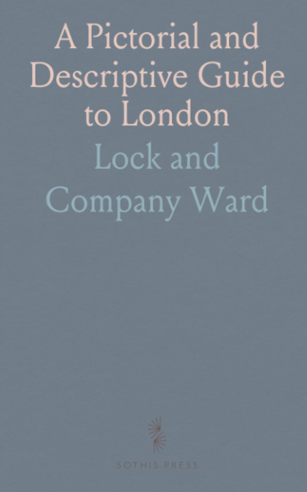A Pictorial and Descriptive Guide to London: Its Public Buildings, Leading Thoroughfares, and Principal Objects of Interest