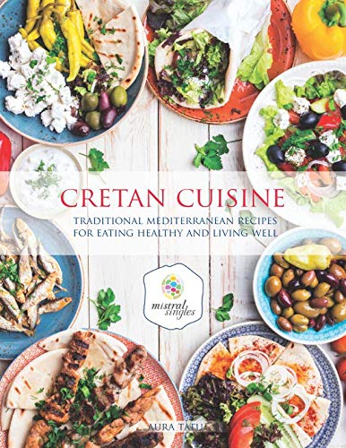 Cretan Cuisine: Traditional Mediterranean Recipes For Eating Healthy and Living Well [Idioma Inglés]