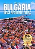 Bulgaria’s Most Beautiful Cities – Wonders in Photos: A Travel Coffee Table Book of Historic Towns and Scenic Cities Across Bulgaria (Cities of the World Coffee Table Book Series)