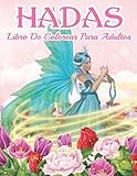Hadas Libro de Colorear Para Adultos: Hermosas mujeres de fantasía, bosque relajante e ilustraciones mágicas para adultos para disfrutar.
