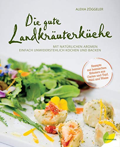 Die gute Landkräuterküche: Mit natürlichen Aromen einfach unwiderstehlich kochen und backen. Reze Die gute Landkräuterküche: Mit natürlichen Aromen einfach unwiderstehlich kochen und backen. Reze