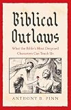 Biblical Outlaws: What the Bible’s Most Despised...
