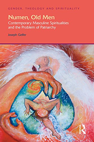 Numen, Old Men: Contemporary Masculine Spiritualities and the Problem of Patriarchy (Gender, Theology and Spirituality)