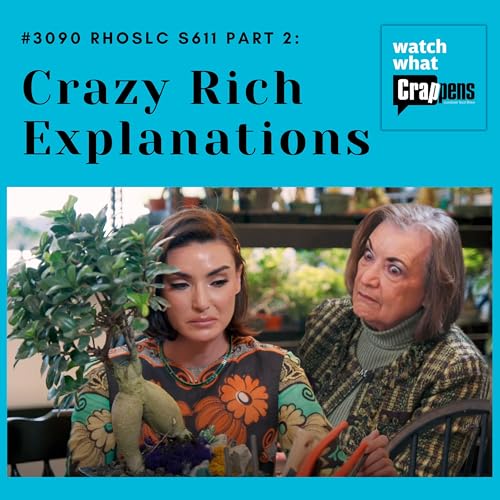 #3090 RHOSLC S611 Part Two: Crazy Rich Explanations