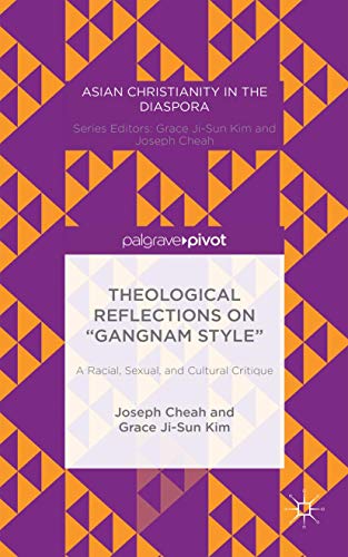 Theological Reflections on “Gangnam Style”: A Racial, Sexual, and Cultural Critique (Asian Christianity in the Diaspora)