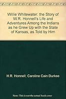 WILLIE WHITEWATER. The Story of W. R. Honnell's Life and Adventures Among the Indians as he Grew Up... B0012KLT48 Book Cover