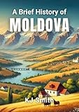 A Brief History of Moldova (A Brief History - Around the World Edition)