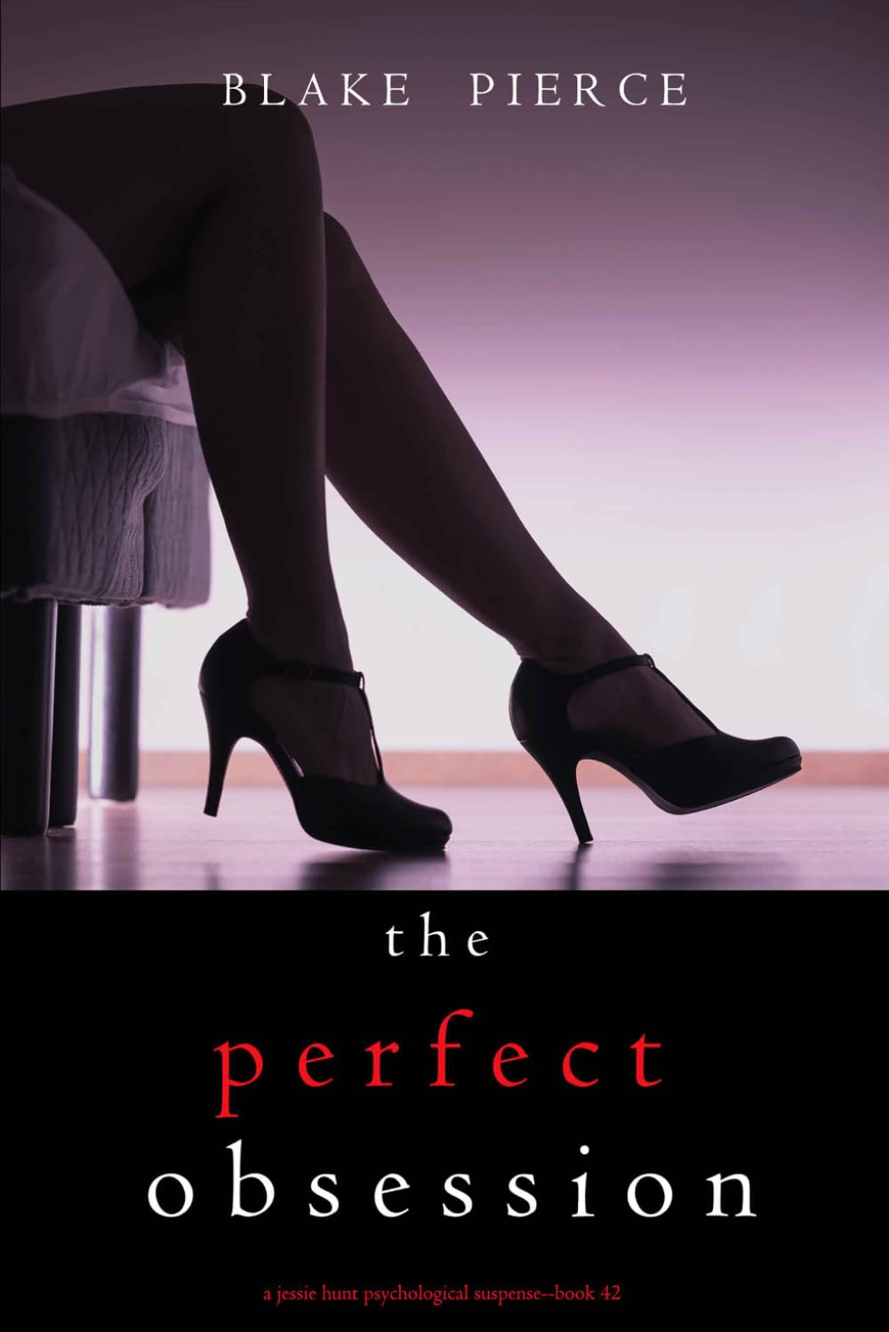 The Perfect Obsession (A Jessie Hunt Psychological Suspense Thriller—Book Forty-Two)