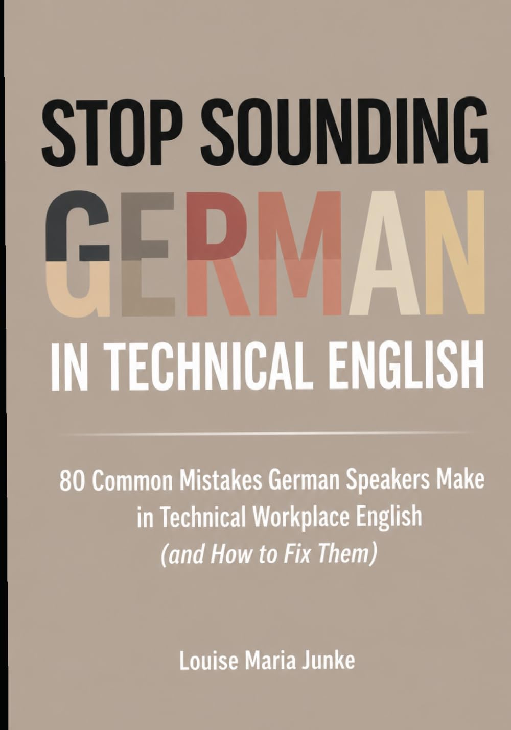 Stop Sounding German in Technical English: 80 Mistakes German Speakers Make in Technical Workplace English (and How to Fix Them)