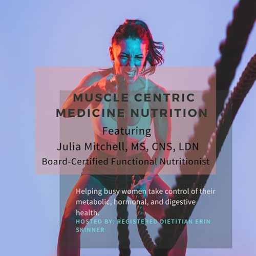 Muscle Centric Medicine and Nutrition with Julia Mitchell, MS, CNS, LDN
