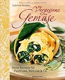 Vergessene Gemüse: Feine Rezepte für Pastinake, Portulak und mehr: Feine Rezepte für Pastinake, Portulak & Co.