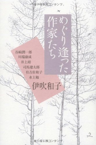 めぐり逢った作家たち: 谷崎潤一郎・川端康成・井上靖・司馬遼太郎・有吉佐和子・水上勉