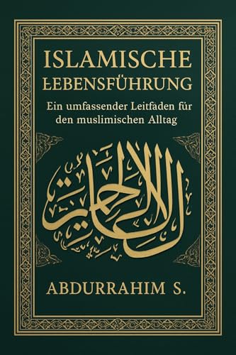 Islamische Lebensführung: Ein umfassender Leitfaden für den muslimischen Alltag (Barakah-Bücher - Gesegnete Weisheit für Muslime 1)