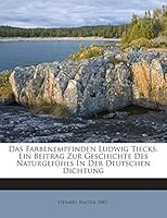 Das Farbenempfinden Ludwig Tiecks. Ein Beitrag Zur Geschichte Des Naturgefühls In Der Deutschen Dichtung 1245894684 Book Cover