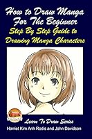 How to Draw Manga For the Beginner - Step By Step Guide to Drawing Manga Characters 1508972672 Book Cover