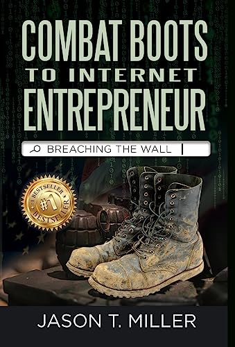 Combat Boots to Internet Entrepreneur: Breaching The Wall: A Soldier's Story of Life as an Entrepreneur. How You can "Breach the Wall" Yourself from Employee to Entrepreneur!