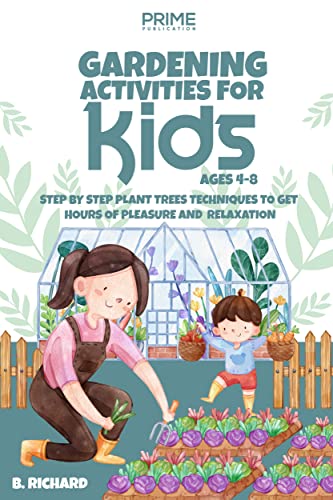 GARDENING ACTIVITIES FOR KIDS AGES 4-8: STEP BY STEP PLANT TREES TECHNIQUES TO GET HOURS OF PLEASURE AND RELAXATION