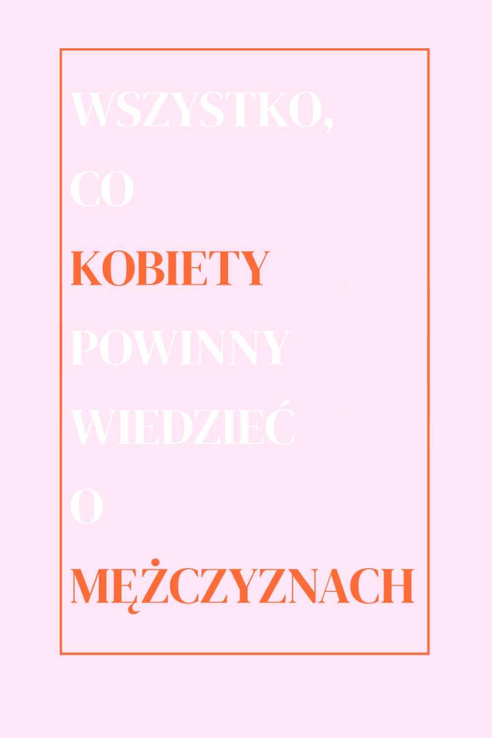 Wszystko, co kobiety powinny wiedzieć o mężczyznach