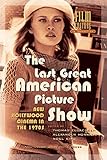The Last Great American Picture Show: New Hollywood Cinema in the 1970s (Film Culture in Transition)