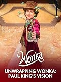 UNWRAPPING WONKA: PAUL KING’S VISION