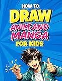 How to Draw Anime and Manga for Kids: Step-by-Step Drawing Book to Learn How to Draw Anime Characters and Manga for Beginners