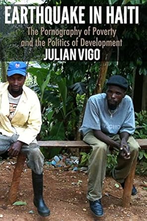 Earthquake in Haiti: The Pornography of Poverty and the Politics of Development