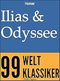 Ilias & Odyssee: Vollständige und überarbeitete Fassung mit einem Vorwort zu Autor und Werk (99 Welt-Klassiker) - Homer Übersetzer: Johann Heinrich Voß 