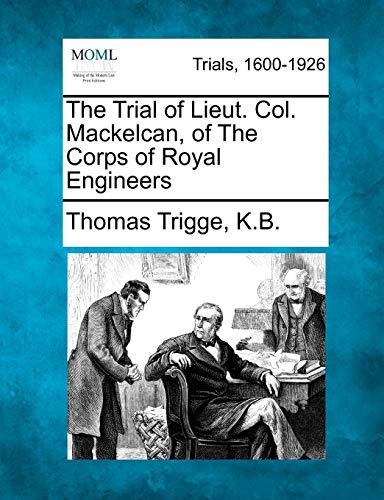 The Trial of Lieut. Col. Mackelcan, of the Corps of Royal Engineers