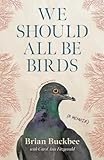 We Should All Be Birds: A Memoir