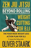 Zen Jiu Jitsu - Weight Cutting for BJJ: The 4 Week Weight Loss Action Plan for Training BJJ. The Easy Button to Lose weight and keep it off for good. Cutting edge nutrition, and great health B0BW2CQZRT Book Cover
