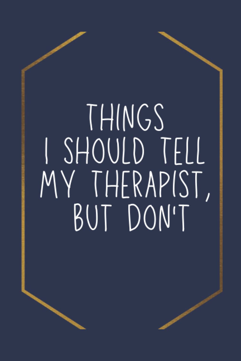 Things I Should Tell My Therapist, but Don't: Lined NoteBook, Funny NoteBook, Birthday Gift For Family, Friends and Co-workers , 120 Pages, 6x9