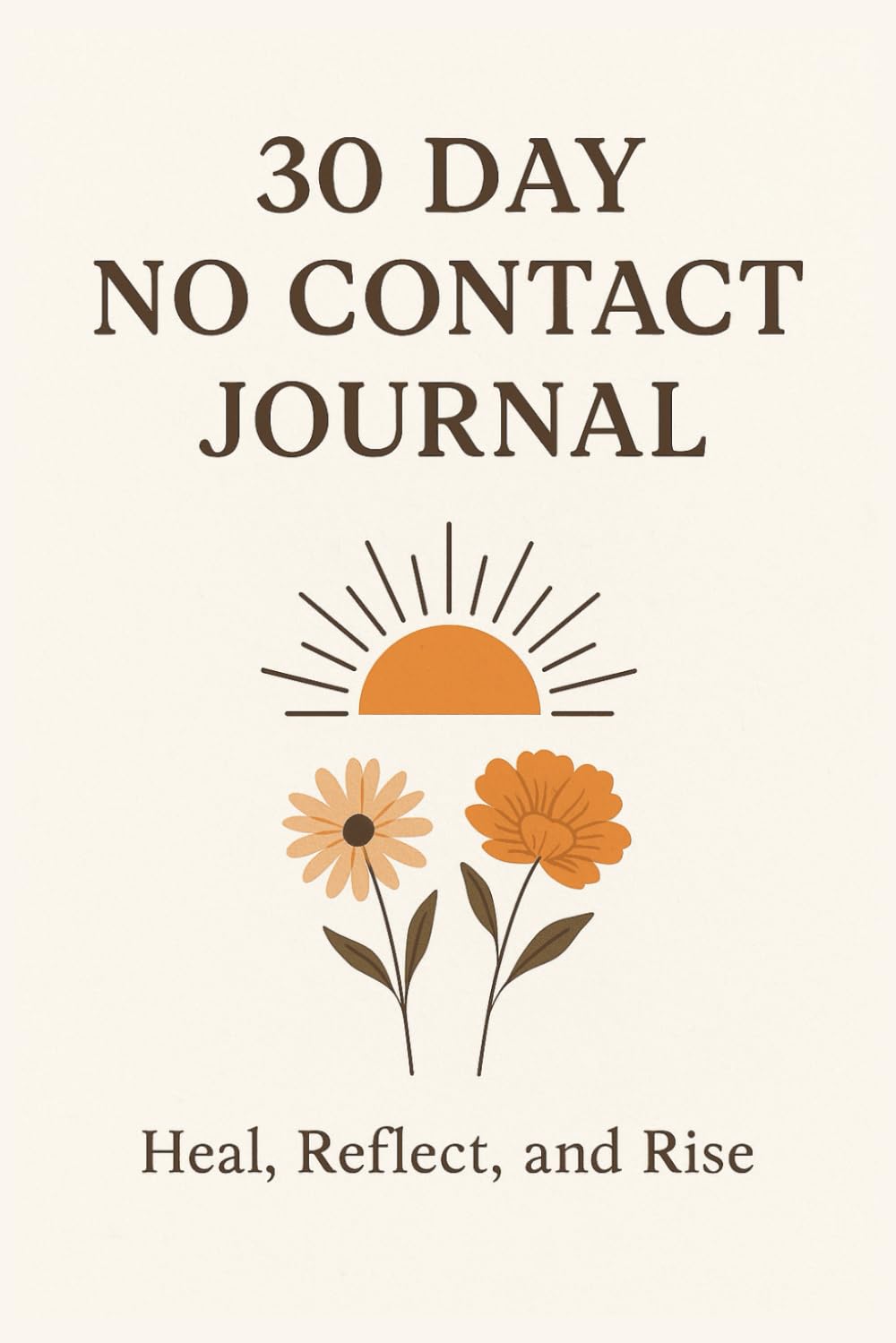 30 Day No Contact Journal Heal, Reflect, and Rise: Break Free and Reclaim Your Peace | Prompts and Practices to Help You Move on