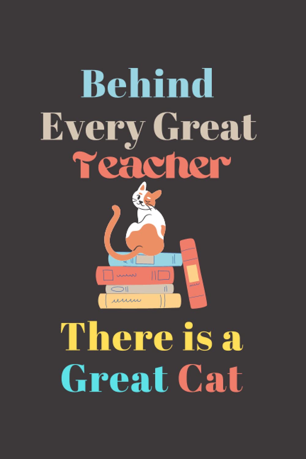 Behind Every Great Teacher There Is A Great Cat: 6*9 inch 110 Pages | Funny Journal For Teachers & Cat Lovers