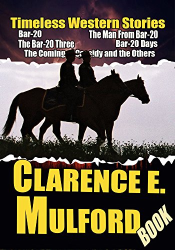 THE CLARENCE E. MULFORD BOOK: BAR-20,THE ORPHAN,BAR-20 DAYS,THE COMING OF CASSIDY AND THE OTHERS,THE MAN FROM BAR-20,"BRING ME HIS EARS",THE BAR-20 THREEâ€¦: TIMELESS WESTERN STORIES