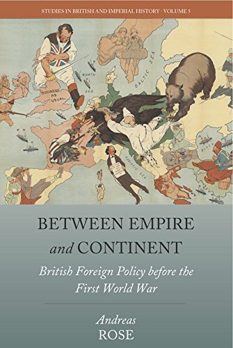 Between Empire and Continent: British Foreign Policy before the First World War (Studies in British and Imperial History Book 5)