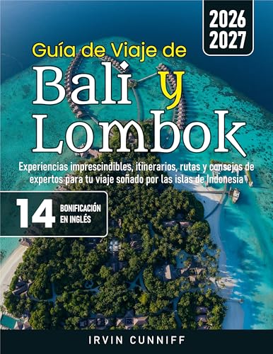 Guía de Viaje de Bali y Lombok: Experiencias imprescindibles, itinerarios, rutas y consejos de expertos para tu viaje soñado por las islas de Indonesia (Spanish Edition)