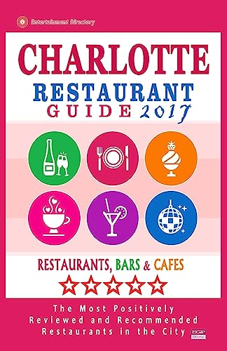 Charlotte Restaurant Guide 2017: Best Rated Restaurants in Charlotte, North Carolina - 500 Restaurants, Bars and Cafés recommended for Visitors, 2017