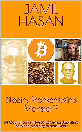 Bitcoin: Frankenstein's Monster?: All About Bitcoin's SHA-256 Consensus Algorithm: The World According to Node Father (Crypto Hipster's Mysticals: Cartland Collection)
