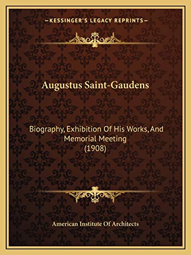 Augustus Saint-Gaudens: Biography, Exhibition Of His Works, And Memorial Meeting (1908)