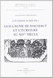 Guillaume de Machaut et l'&Atilde;&copy;criture au XIVe si&Atilde;&uml;cle - Un engin si soutil