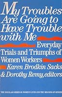My Troubles Are Going to Have Trouble With Me: Everyday Trials and Triumphs of Women Workers (The Douglass Series on Women's Lives and the Meaning of Gender) 0813510392 Book Cover