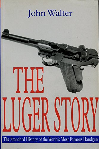 The Luger Story: The Standard History of he World's Most Famous Handgun