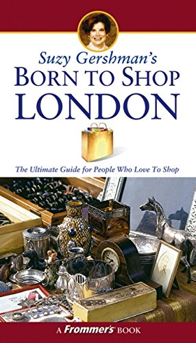 Suzy Gershman's Born To Shop London: The Ultimate Guide For Travelers Who Love To Shop 
