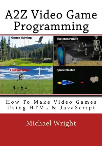 A2z Video Game Programming: How to Make Video Games Using HTML & JavaScript