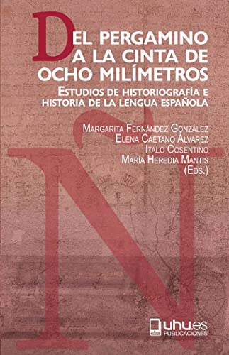 DEL PERGAMINO A LA CINTA DE OCHO MILÍMETROS: ESTUDIOS DE HISTORIOGRAFÍA E HISTORIA DE LA LENGUA ESPAÑOLA: 230 (Collectanea)