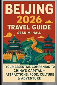 Beijing 2026 Travel Guide: Your Essential Companion to China’s Capital – Attractions, Food, Culture & Adventure