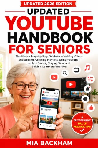 Updated YouTube Handbook for Seniors: A Step-by-Step Guide to Watching Videos, Searching Content, Subscribing to Channels, Creating Playlists, Using on ... Your Account (REVISED AND UPDATED GUIDES)