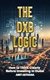 THE DXB LOGIC: How to Think Clearly Before Investing in Dubai