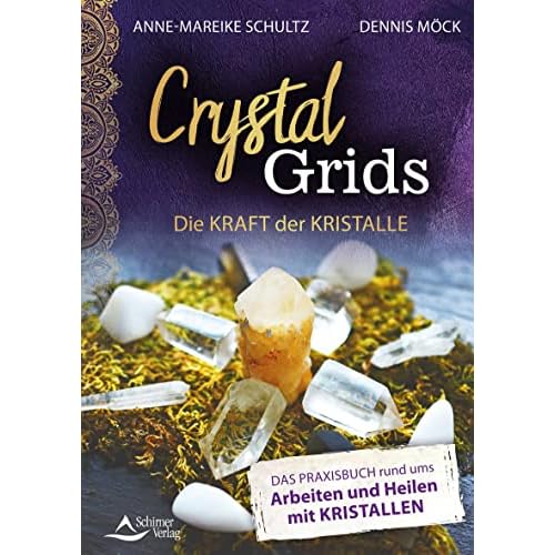 Crystal Grids – Die Kraft der Kristalle: Das Praxisbuch rund ums Arbeiten und Heilen mit Kristallen