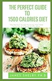 THE PERFECT GUIDE TO 1500 CALORIES DIET: The Perfect Guide To Using The 1500 Calories Diet With Action Plan